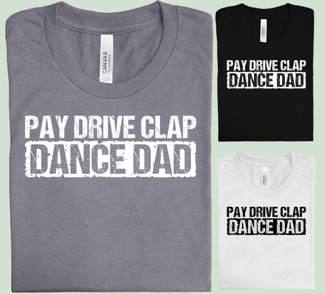 Pay Drive Clap Dance Dad - Graphic Tee