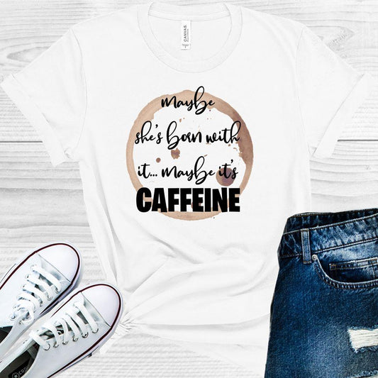 Maybe She's Born with It Maybe It's Caffeine Graphic Tee