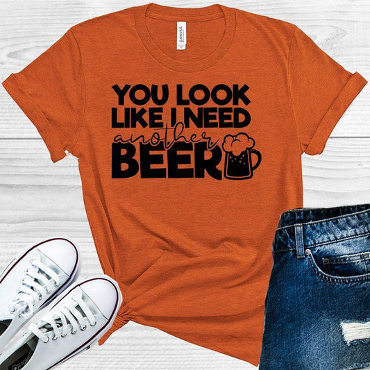 You Look Like I Need Another Beer Graphic Tee