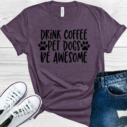 Drink Coffee Pet Dogs Be Awesome Graphic Tee