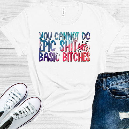 You Cannot Do Epic Sh** with Basic B****es Graphic Tee