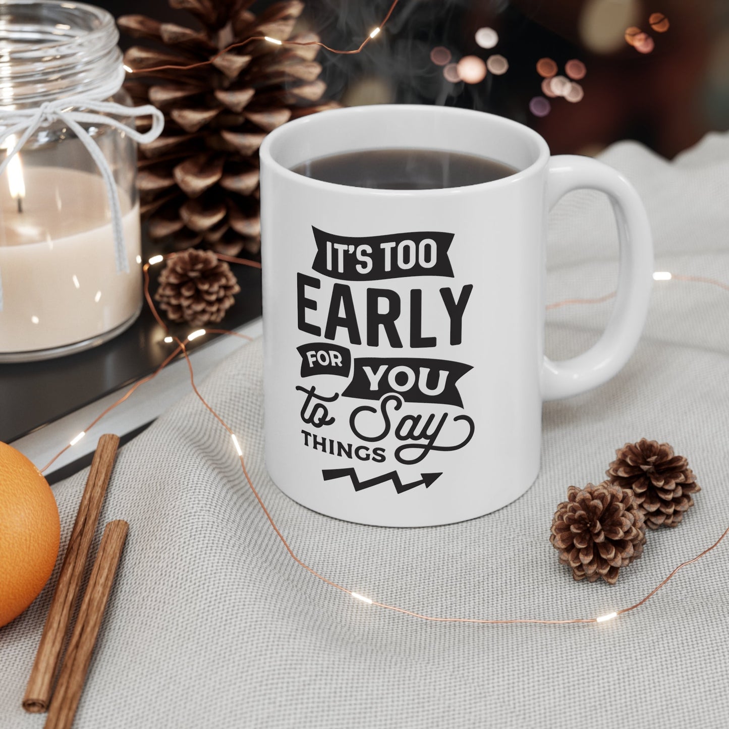 It’s Too Early Ceramic Mug 11oz