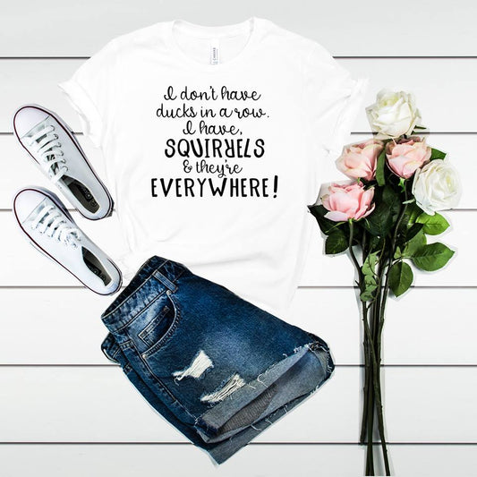 I Don't Have Ducks in a Row I Have Squirrels and They're Everywhere Graphic Tee