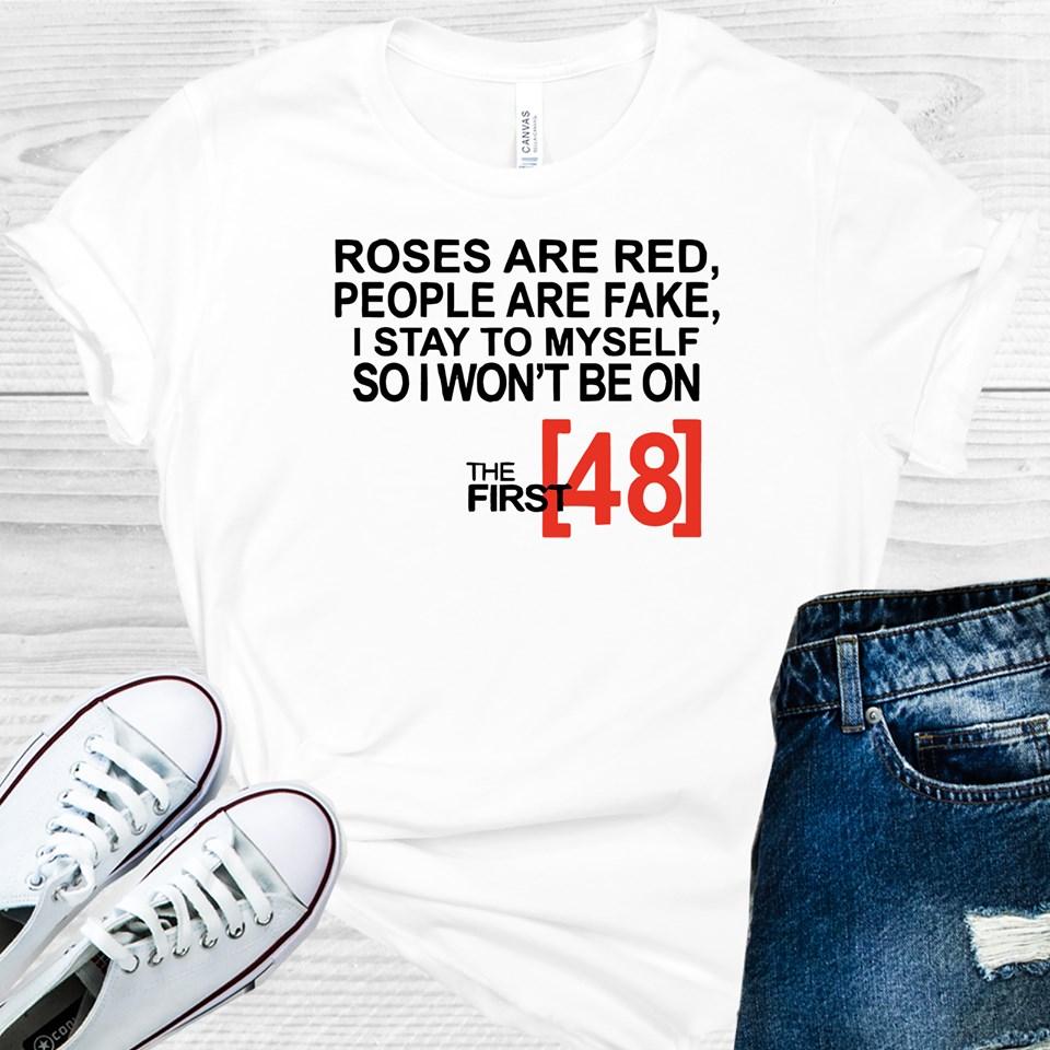 Roses are Red People are Fake I Keep to Myself So I Don't End Up on the First 48 Graphic Tee