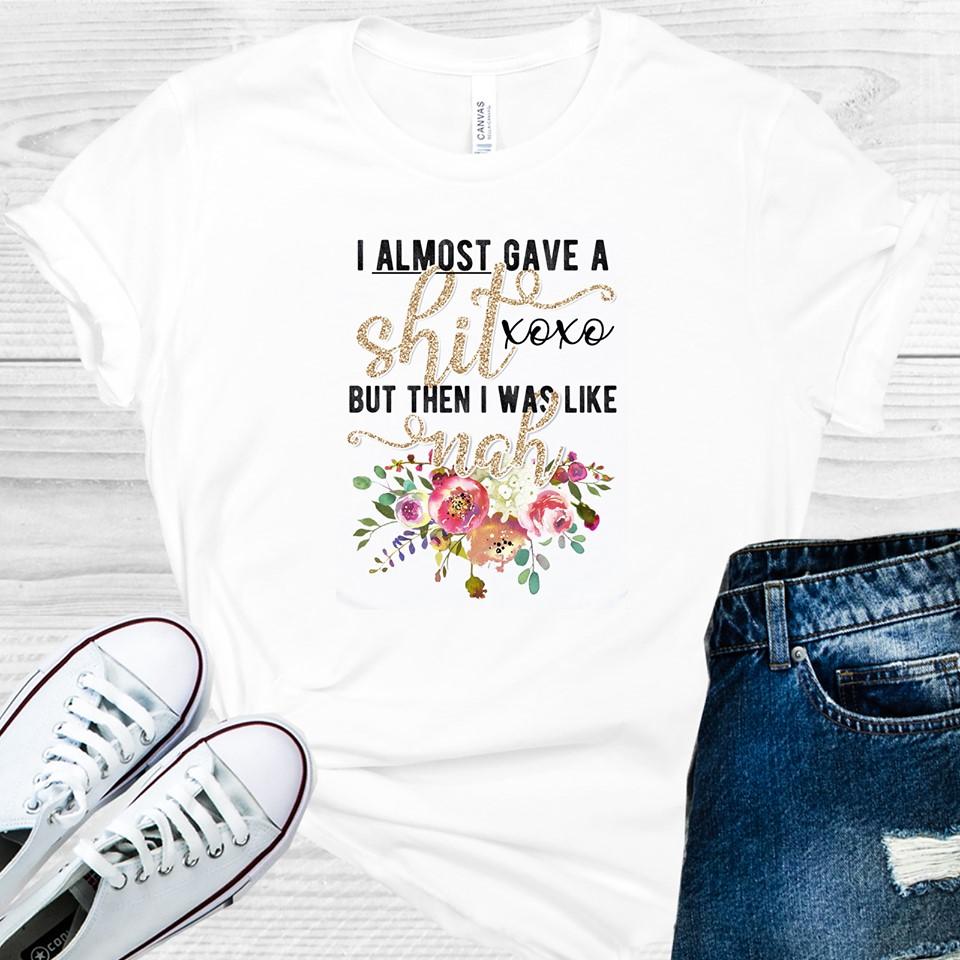 I Almost Gave a Sh** Graphic Tee