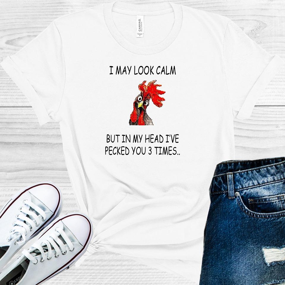 I May Look Calm But In My Head I've Pecked You 3 Times Graphic Tee