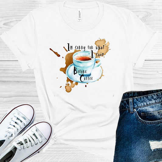 I'm Sorry for What I Said Before Coffee Graphic Tee