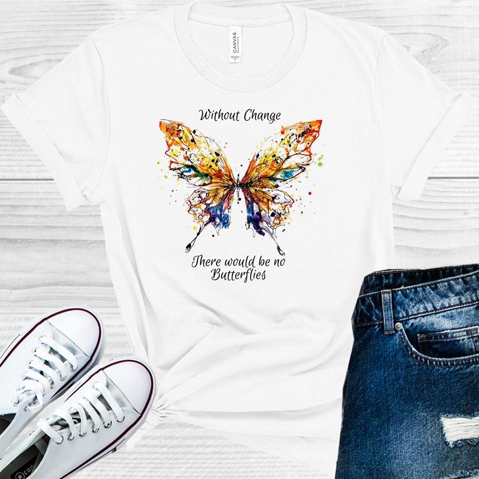 Without Change There Would Be No Butterflies Graphic Tee