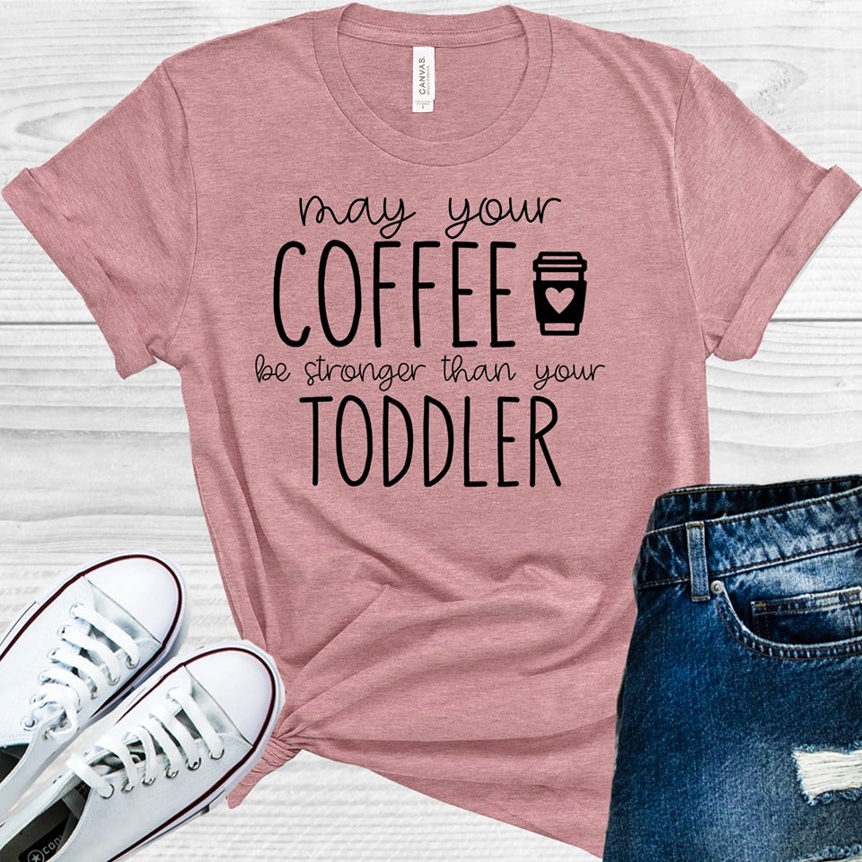 May Your Coffee Be Stronger Than Your Toddler Graphic Tee