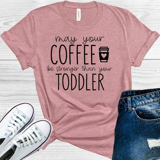 May Your Coffee Be Stronger Than Your Toddler Graphic Tee