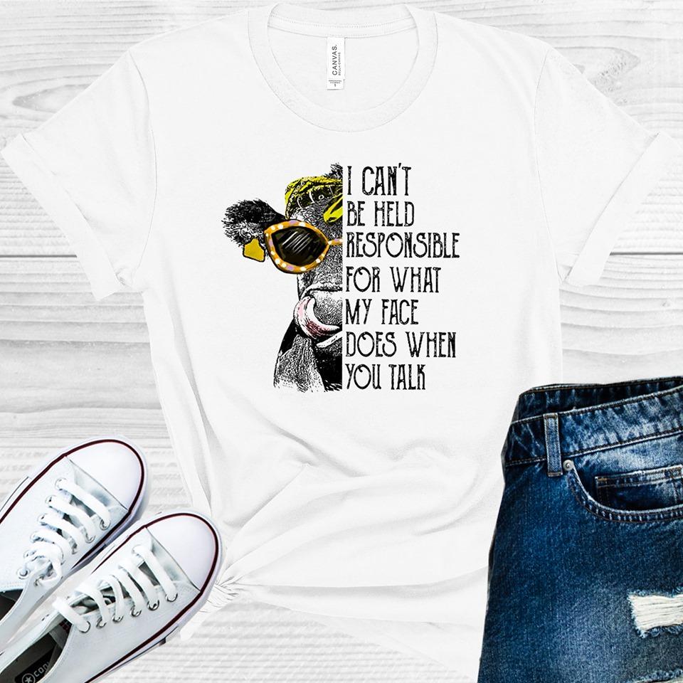 I Can't Be Held Responsible For What My Face Does When You Talk Graphic Tee