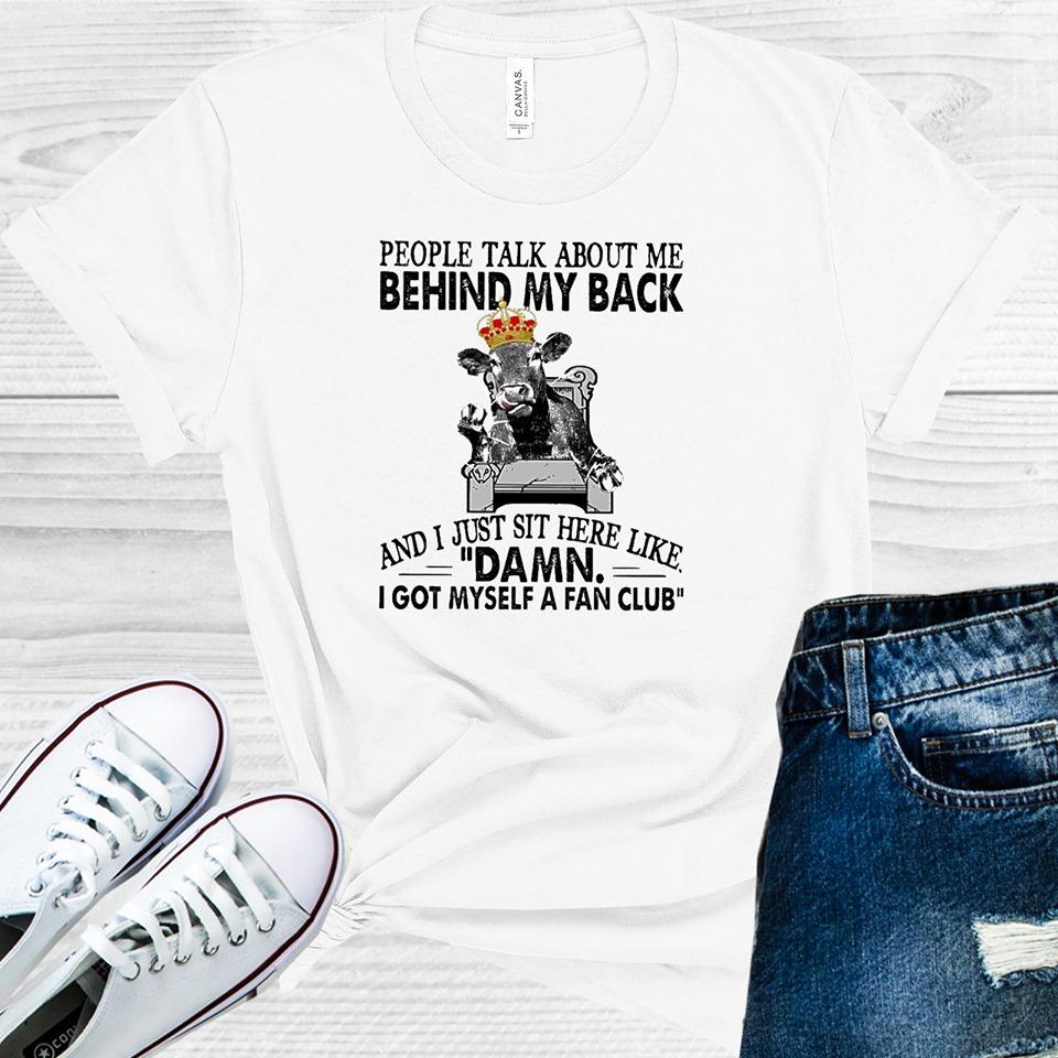 People Talk About Me Behind My Back and I Just Sit Here Like Damn I Got Myself a Fan Club Graphic Tee