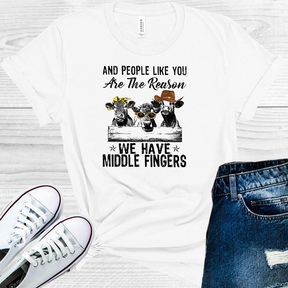 And People Like You are the Reason We Have Middle Fingers  Graphic Tee