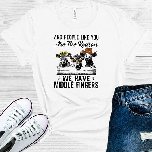 And People Like You are the Reason We Have Middle Fingers  Graphic Tee