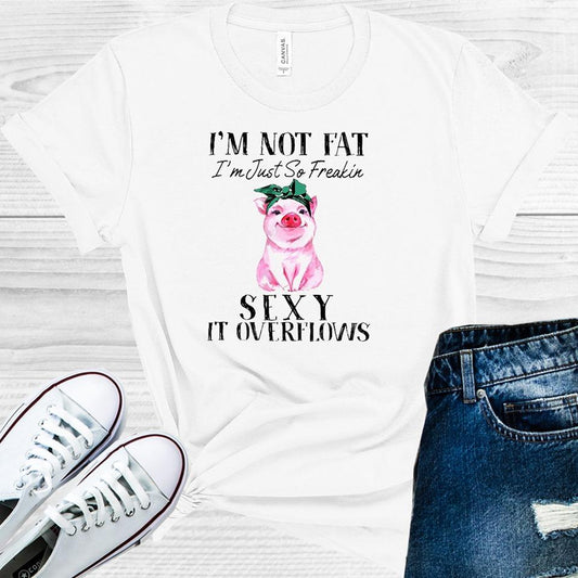 I'm Not Fat I'm Just So Freakin Sexy it Overflows Graphic Tee