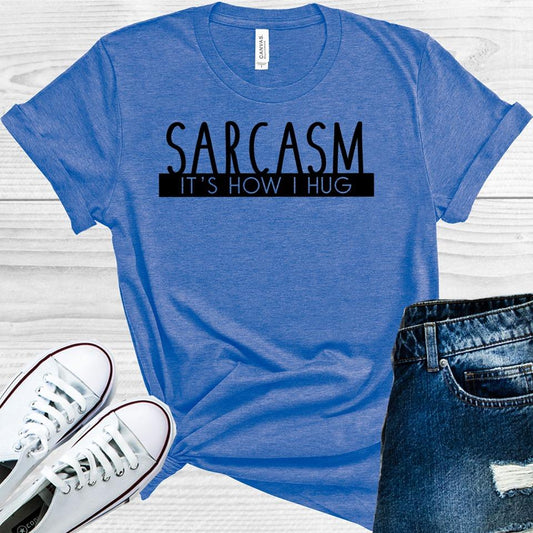 Sarcasm It's How I Hug Graphic Tee