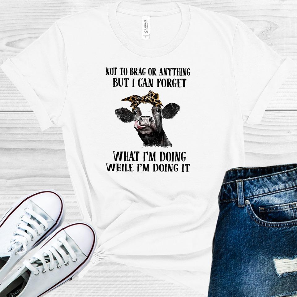 Not to Brag or Anything But I Can Forget What I'm Doing While I'm Doing It Cow Graphic Tee