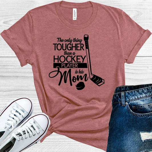 The Only Thing Tougher Than a Hockey Player is His Mom Graphic Tee