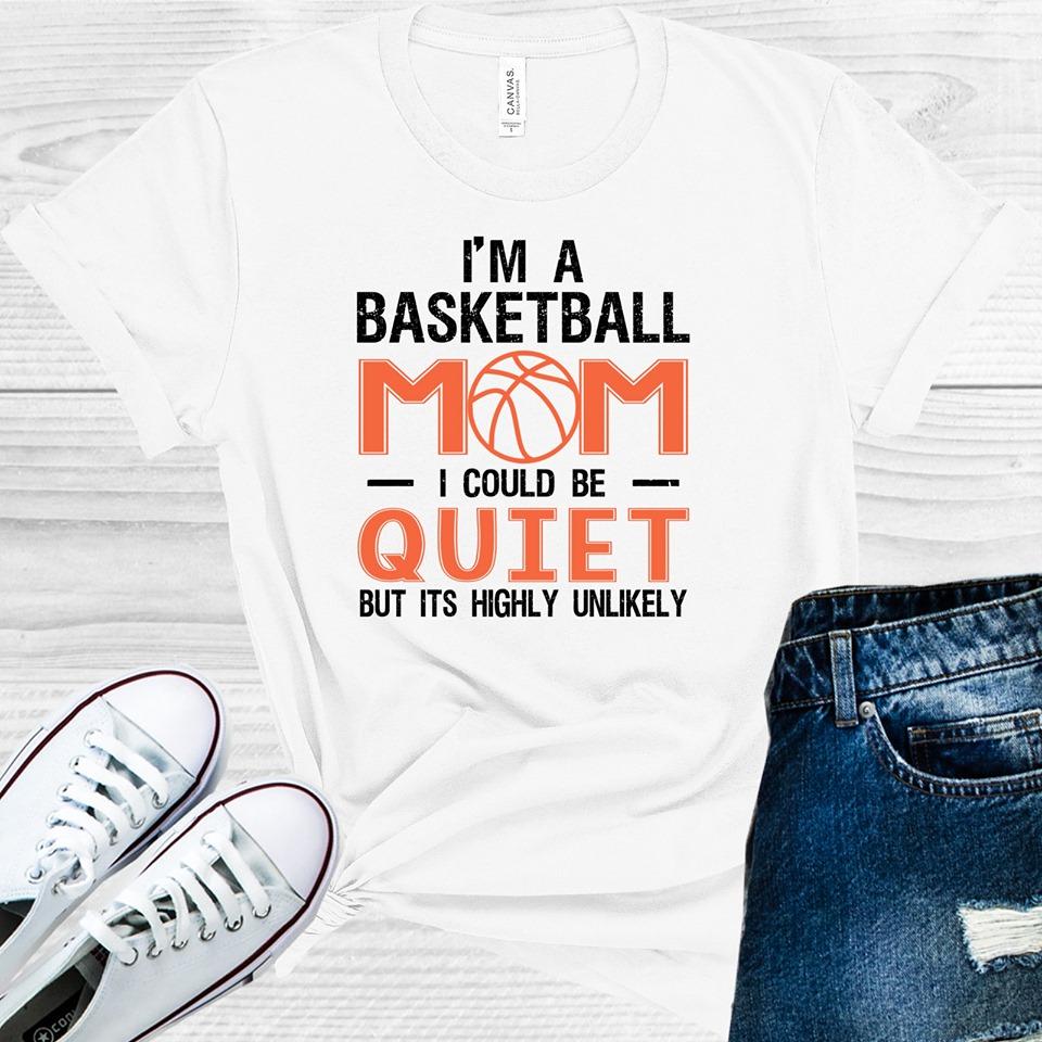 I'm a Basketball Mom I Could Be Quiet But Its Highly Unlikely Graphic Tee