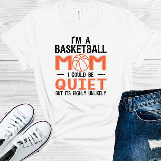 I'm a Basketball Mom I Could Be Quiet But Its Highly Unlikely Graphic Tee