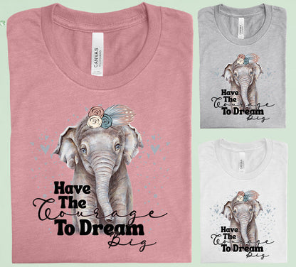 Have the Courage to Dream Big Graphic Tee