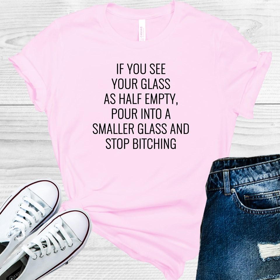 If You See Your Glass as Half Empty Graphic Tee