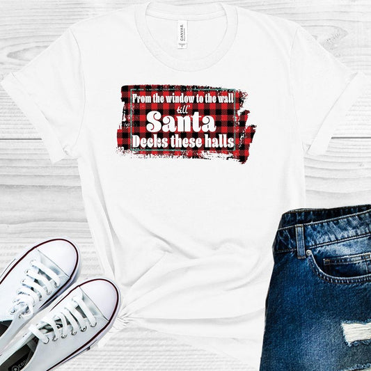 From the Window to the Walls Till Santa Decks These Halls Graphic Tee