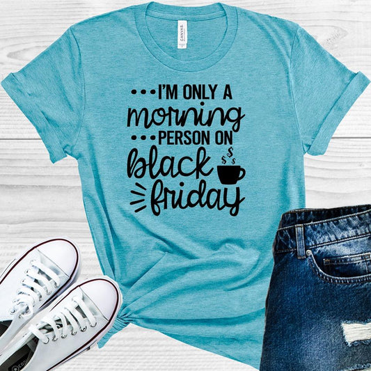 I'm Only a Morning Person on Black Friday Graphic Tee