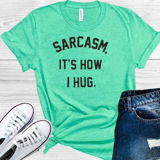 Sarcasm It's How I Hug Graphic Tee