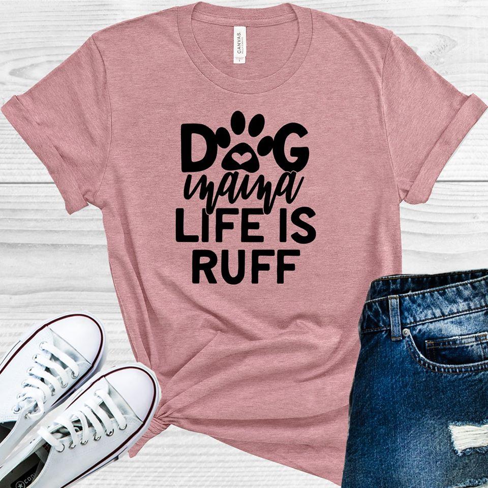 Dog Mama Life is Ruff Graphic Tee
