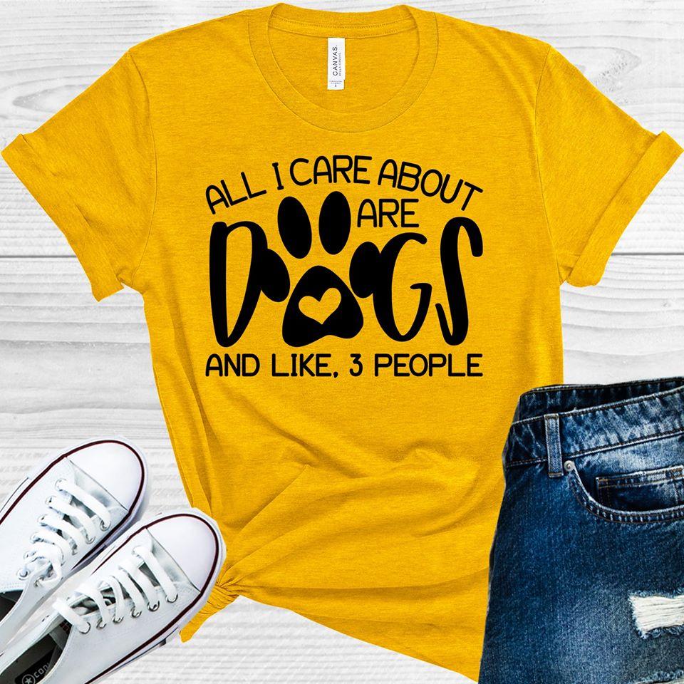 All I Care About are Dogs and Like 3 People Graphic Tee