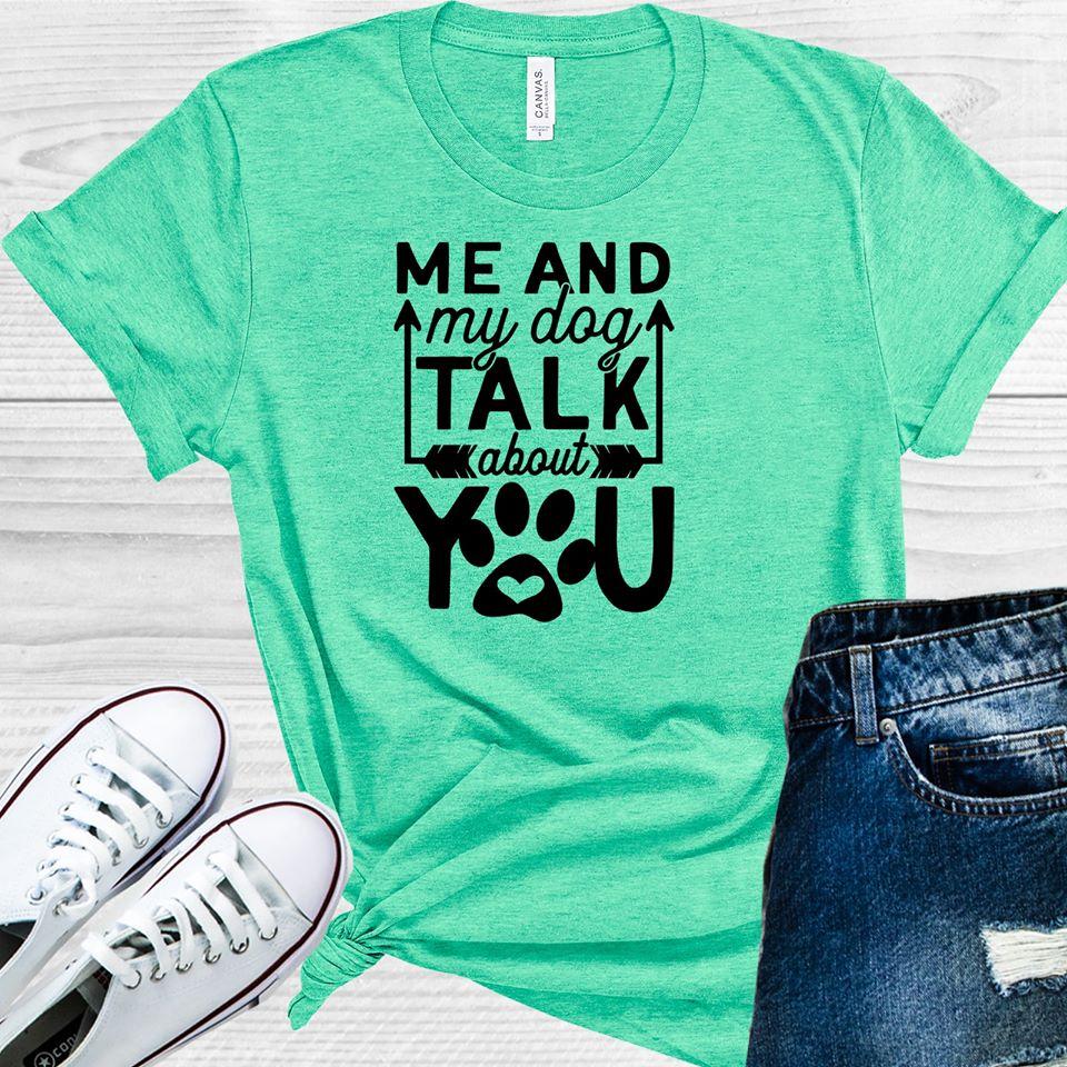 Me and My Dog Talk About You Graphic Tee
