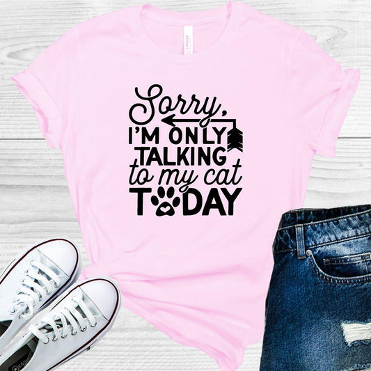 Sorry I'm Only Talking to My Cat Today Graphic Tee