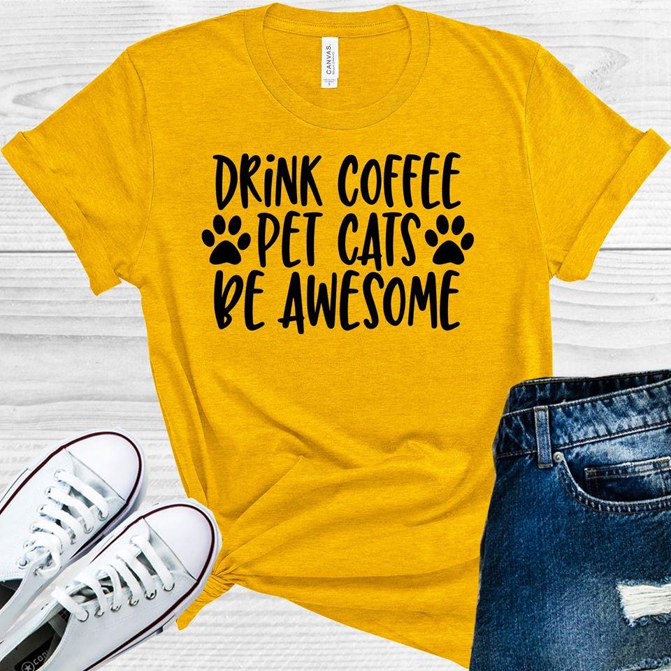 Drink Coffee Pet Cats Be Awesome Graphic Tee