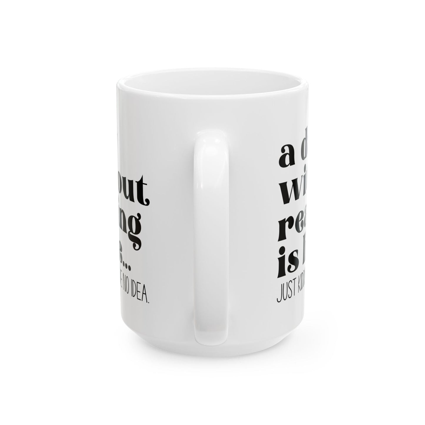 A Day Without Reading Ceramic Mug, (11oz, 15oz)