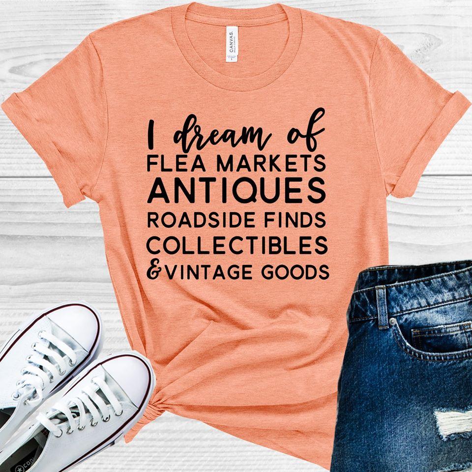 I Dream of Flea Markets Antiques Roadside Finds Collectibles & Vintage Goods Graphic Tee