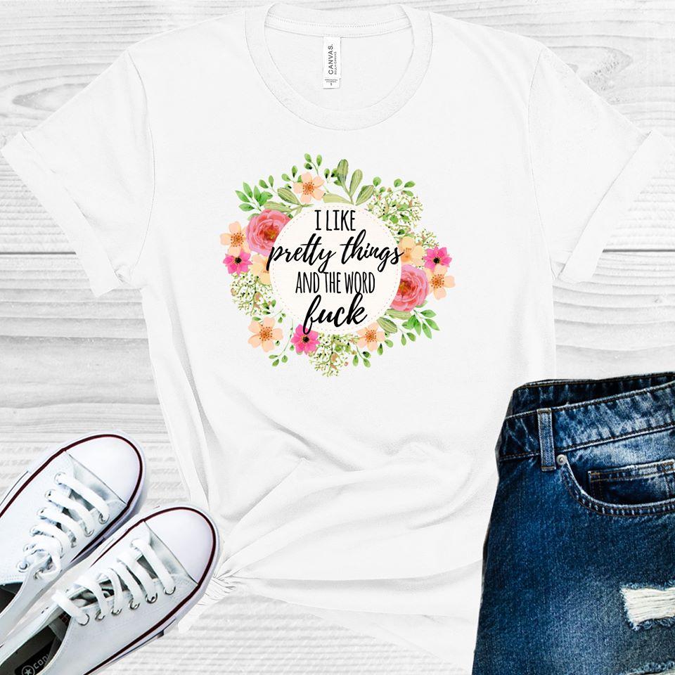 I Like Pretty Things and the Word F*** Graphic Tee