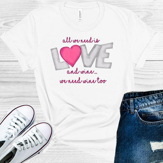 All We Need is Love and Wine We Need Wine Too Graphic Tee