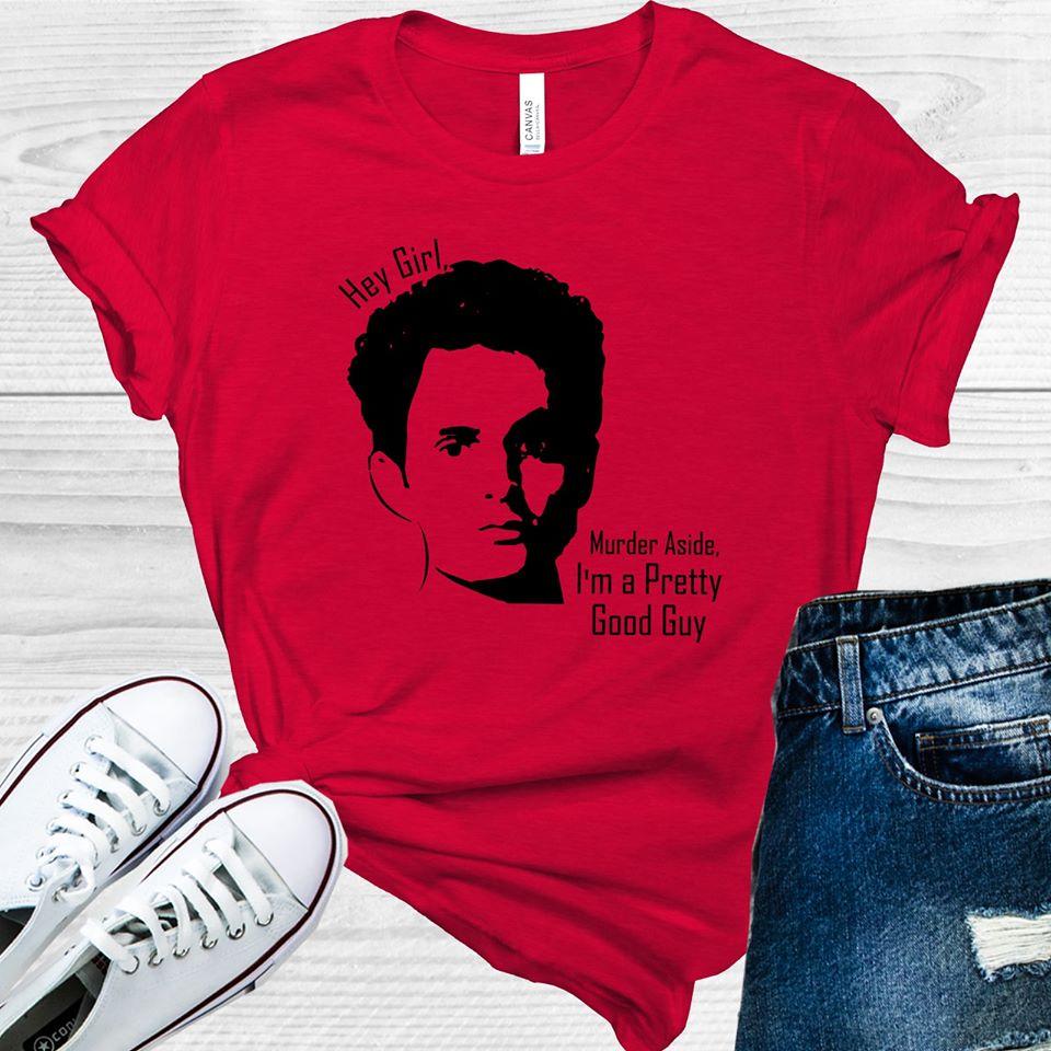 Hey Girl Murder Aside I'm a Pretty Good Guy Graphic Tee