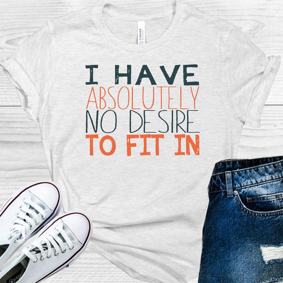 I Have Absolutely No Desire to Fit In Graphic Tee