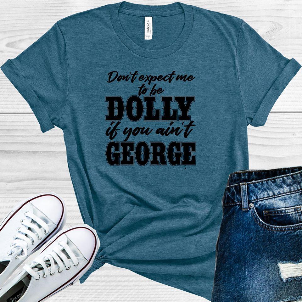 Don't Expect Me to Be Dolly If You Ain't George Graphic Tee