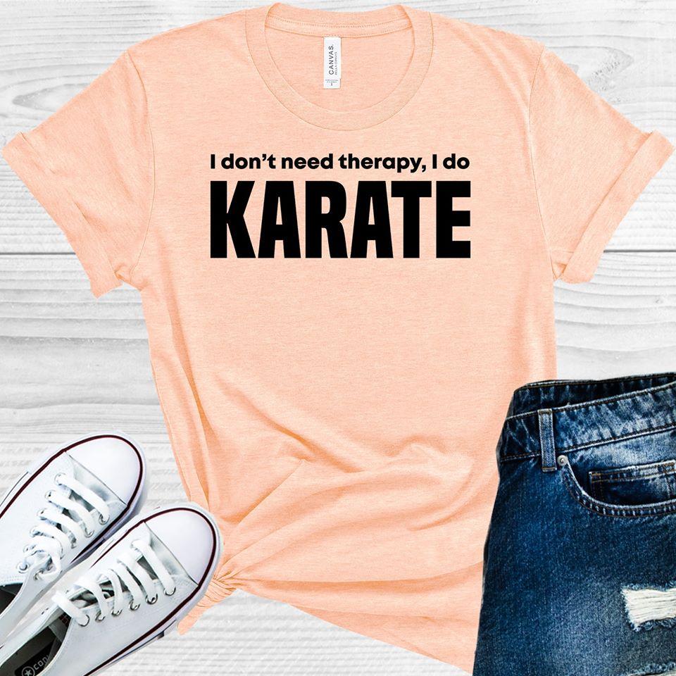 I Don't Need Therapy I Do Karate Graphic Tee