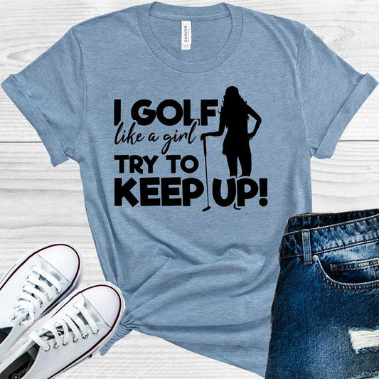I Golf Like a Girl Try to Keep Up Graphic Tee