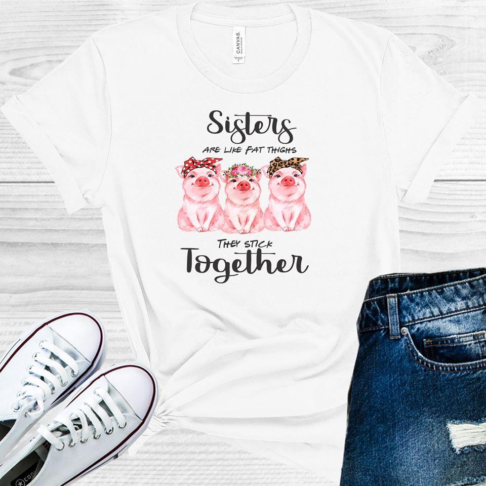 Sisters are Like Fat Thighs They Stick Together Graphic Tee