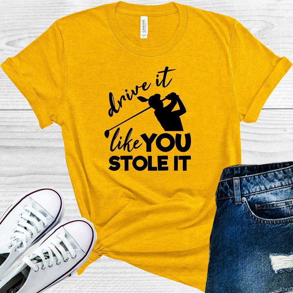 Drive It Like You Stole It Graphic Tee
