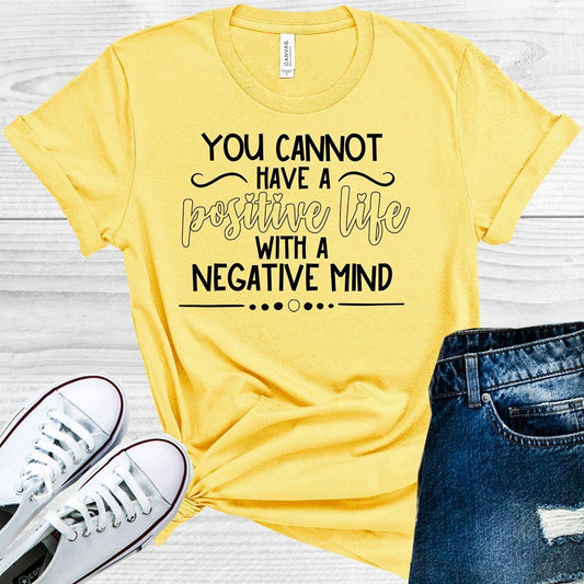 You Cannot Have a Positive Life with a Negative Mind Graphic Tee