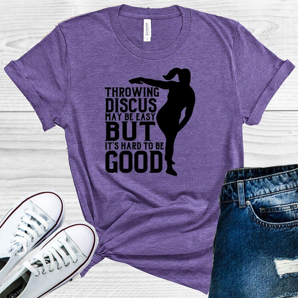 Throwing Discus May Be Easy But Its Hard to Be Good Graphic Tee
