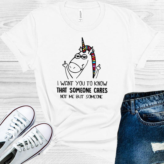 I Want You to Know That Someone Cares Not Me But Someone Graphic Tee