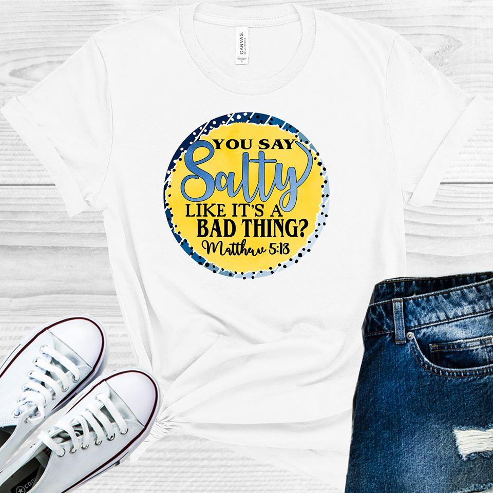 You Say Salty Like It's a Bad Thing Graphic Tee
