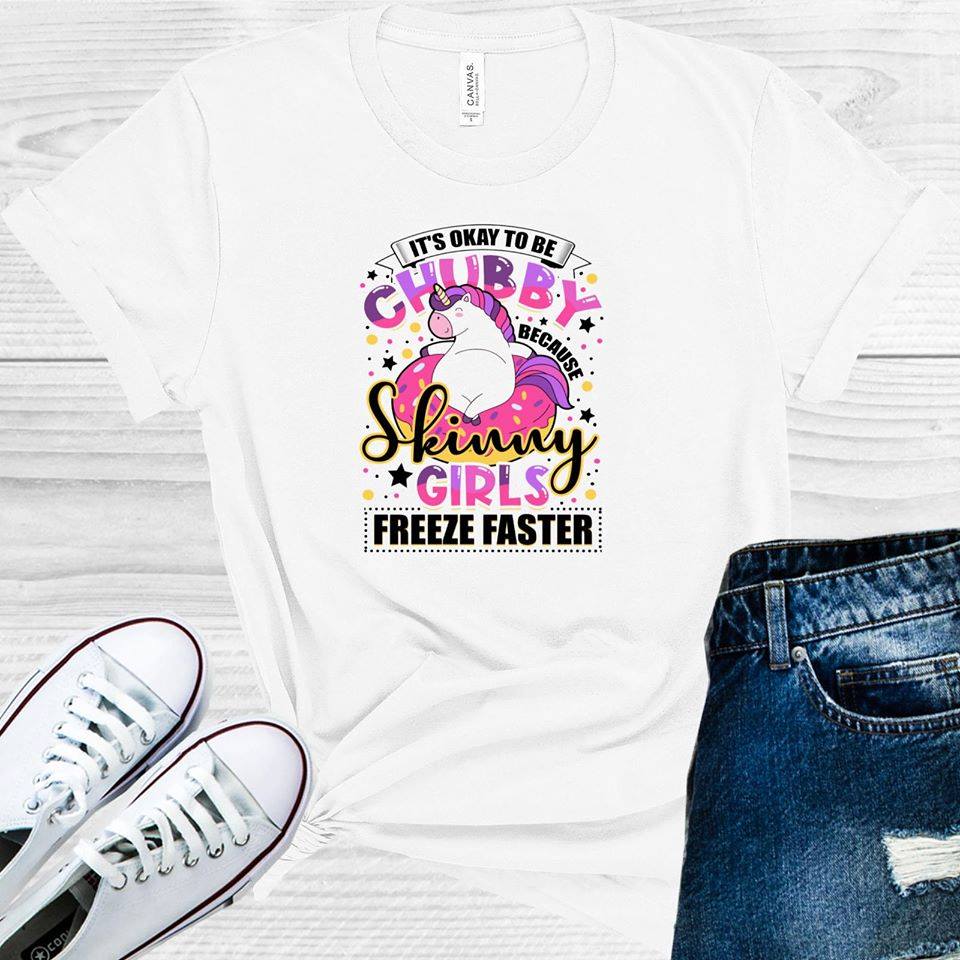 It's Okay to Be Chubby Skinny Girls Freeze Faster Graphic Tee